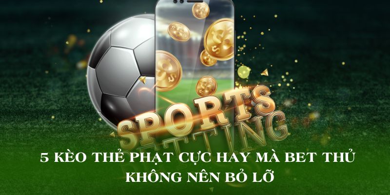 5 kèo thẻ phạt cực hay mà bet thủ không nên bỏ lỡ