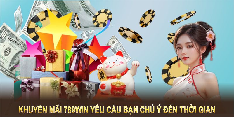 Khuyến mãi 789Win yêu cầu bạn chú ý đến thời gian và các điều khoản áp dụng