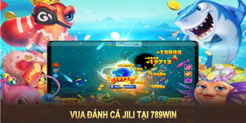 Vua Đánh Cá Jili Tại 789WIN - Game Siêu Đỉnh Chơi Cực Đã